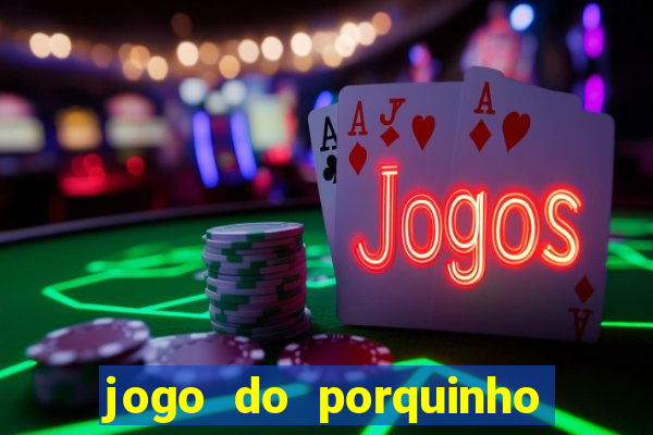 jogo do porquinho que ganha dinheiro